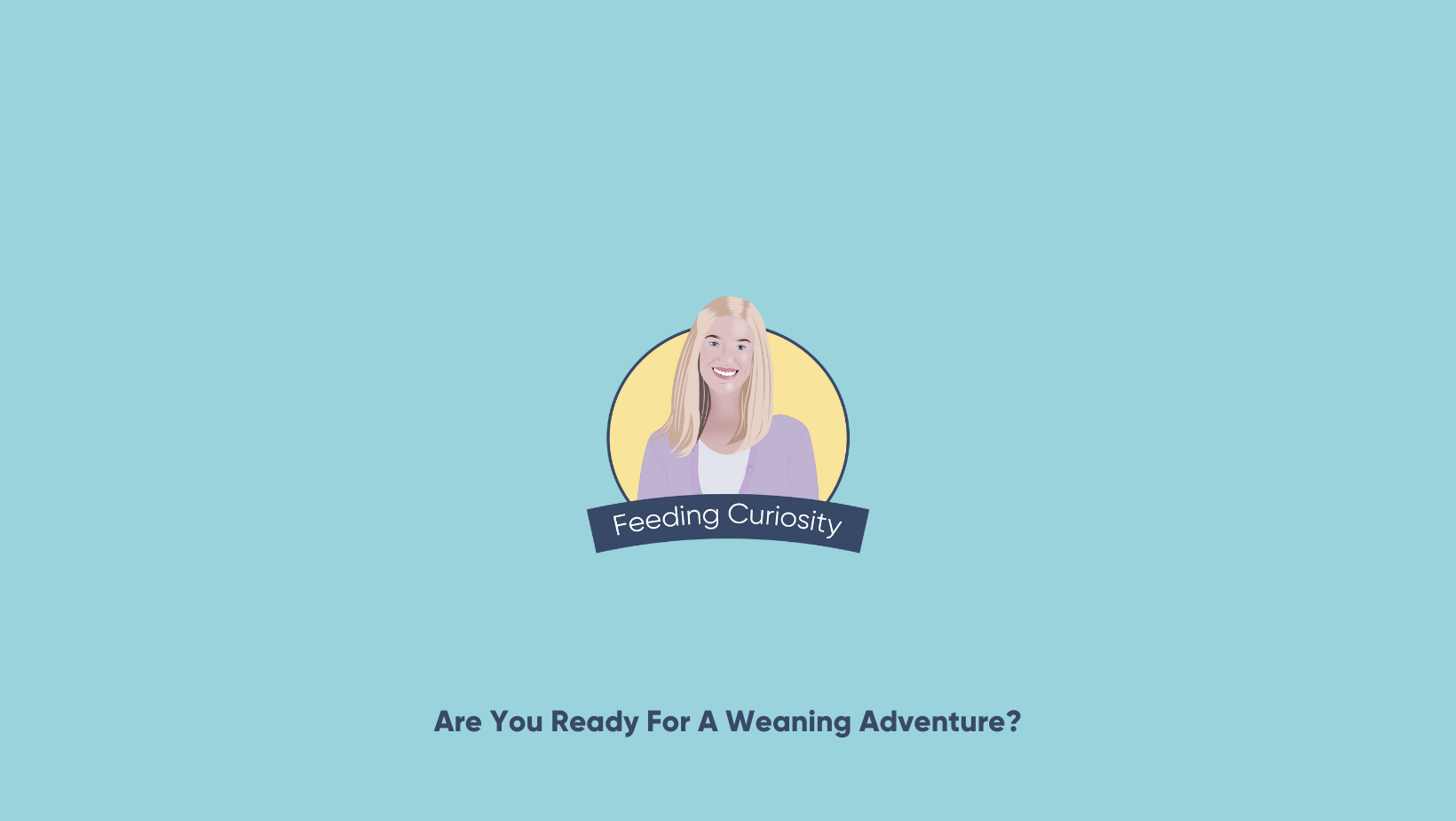 Are you ready for a weaning adventure?
